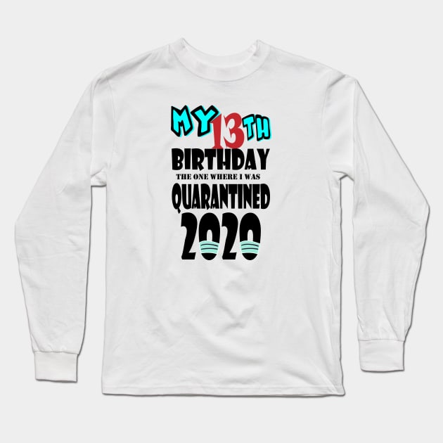 My 13th Birthday The One Where I Was Quarantined 2020 Long Sleeve T-Shirt by bratshirt